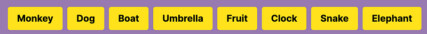 A list of objects (Monkey, Dog, Boat, Umbrella, Fruit, Clock, Snake and Elephant)