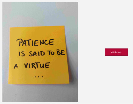 screenshot demonstrating the waiting screen: yellow post-it note that has the words “Patience is said to be a virtue…” written on it in captials with black marker pen. on its right side a red button that reads alt-ify my